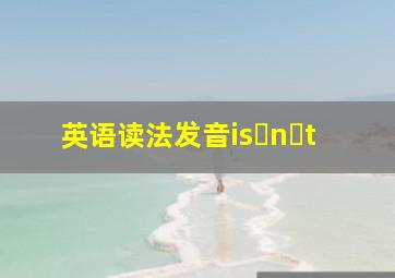 英语读法发音is n t